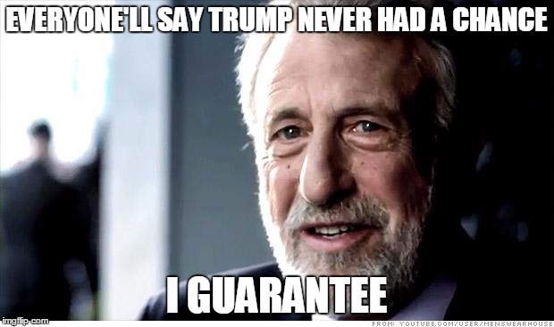 I Guarantee It Meme | EVERYONE'LL SAY TRUMP NEVER HAD A CHANCE; I GUARANTEE | image tagged in memes,i guarantee it | made w/ Imgflip meme maker