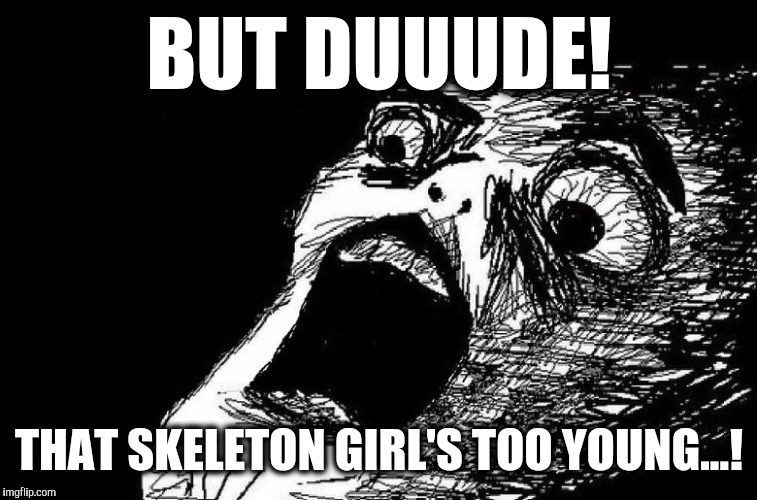 BUT DUUUDE! THAT SKELETON GIRL'S TOO YOUNG...! | made w/ Imgflip meme maker