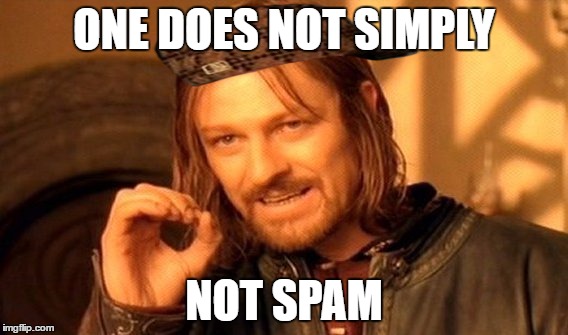 One Does Not Simply | ONE DOES NOT SIMPLY; NOT SPAM | image tagged in memes,one does not simply,scumbag | made w/ Imgflip meme maker