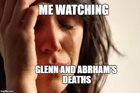 First World Problems Meme | ME WATCHING; GLENN AND ABRHAM'S DEATHS | image tagged in memes,first world problems | made w/ Imgflip meme maker