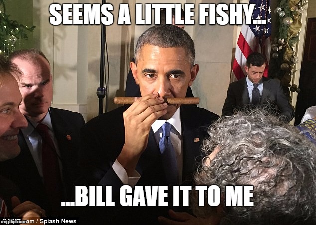 Don't let Monica get under your nose | SEEMS A LITTLE FISHY... ...BILL GAVE IT TO ME | image tagged in obama,bill clinton,clinton,cigar,funny,political | made w/ Imgflip meme maker
