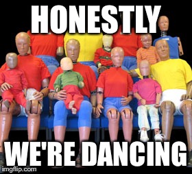 Dummies | HONESTLY WE'RE DANCING | image tagged in dummies | made w/ Imgflip meme maker