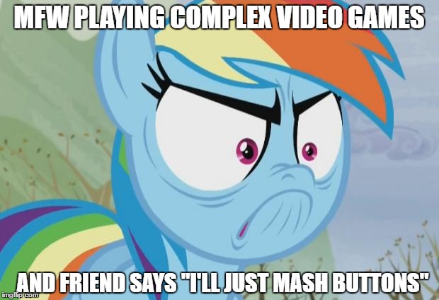 RD Angry | MFW PLAYING COMPLEX VIDEO GAMES; AND FRIEND SAYS "I'LL JUST MASH BUTTONS" | image tagged in rd angry | made w/ Imgflip meme maker
