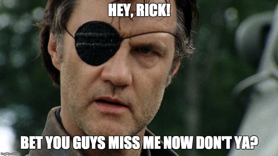 The Governor and Negan | HEY, RICK! BET YOU GUYS MISS ME NOW DON'T YA? | image tagged in walking dead governor,the walking dead,negan | made w/ Imgflip meme maker