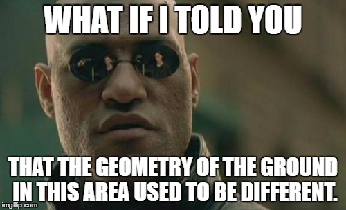 Matrix Morpheus Meme | WHAT IF I TOLD YOU; THAT THE GEOMETRY OF THE GROUND IN THIS AREA USED TO BE DIFFERENT. | image tagged in memes,matrix morpheus | made w/ Imgflip meme maker
