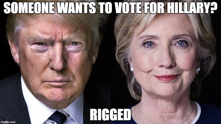 Election 2016 | SOMEONE WANTS TO VOTE FOR HILLARY? RIGGED | image tagged in election 2016 | made w/ Imgflip meme maker