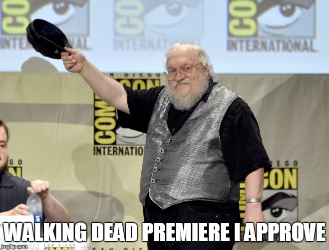George R.R. Martin I approve | WALKING DEAD PREMIERE I APPROVE | image tagged in approves | made w/ Imgflip meme maker