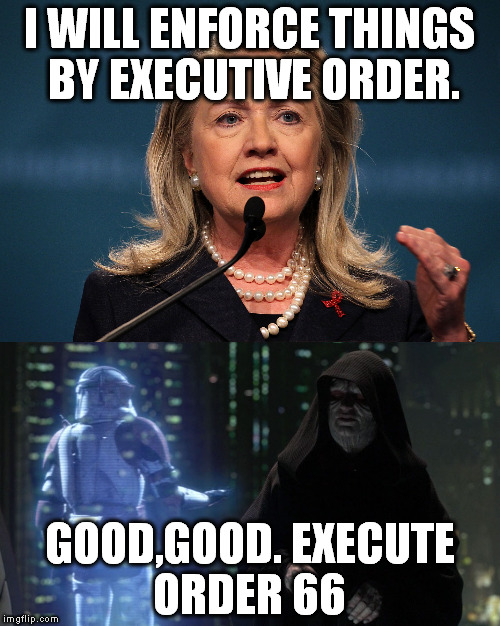 It certainly doesn't sound like you really meant it was "only innocent hamburgers" | I WILL ENFORCE THINGS BY EXECUTIVE ORDER. GOOD,GOOD. EXECUTE ORDER 66 | image tagged in memes,star wars,hillary clinton,funny,politics,hillary emails | made w/ Imgflip meme maker