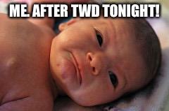 ME. AFTER TWD TONIGHT! | image tagged in boohoo baby | made w/ Imgflip meme maker