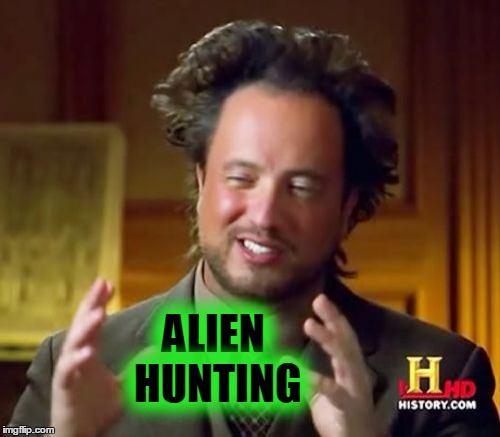 Ancient Aliens Meme | ALIEN HUNTING | image tagged in memes,ancient aliens | made w/ Imgflip meme maker