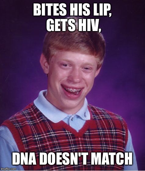 Bad Luck Brian Meme | BITES HIS LIP, GETS HIV, DNA DOESN'T MATCH | image tagged in memes,bad luck brian | made w/ Imgflip meme maker