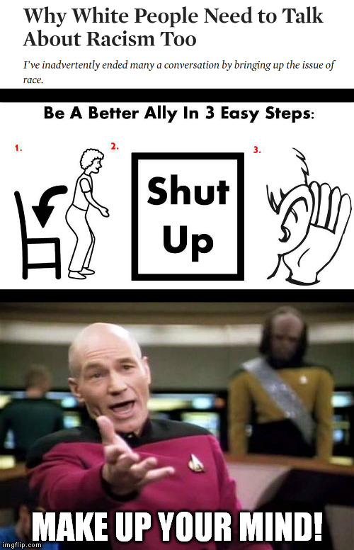 MAKE UP YOUR MIND! | image tagged in picard wtf,race | made w/ Imgflip meme maker
