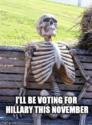 Waiting Skeleton Meme | I'LL BE VOTING FOR HILLARY THIS NOVEMBER | image tagged in memes,waiting skeleton | made w/ Imgflip meme maker