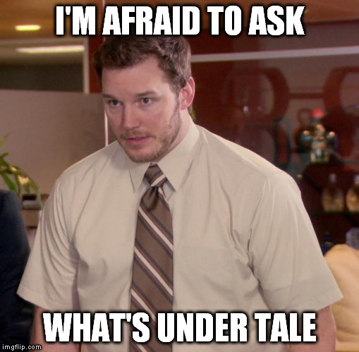 Afraid To Ask Andy Meme | I'M AFRAID TO ASK; WHAT'S UNDER TALE | image tagged in memes,afraid to ask andy | made w/ Imgflip meme maker