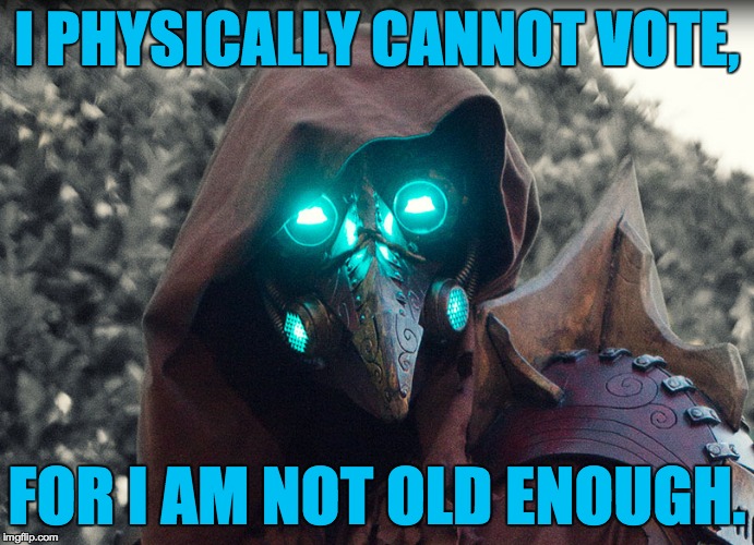 Steampunk_Doctor | I PHYSICALLY CANNOT VOTE, FOR I AM NOT OLD ENOUGH. | image tagged in steampunk_doctor | made w/ Imgflip meme maker