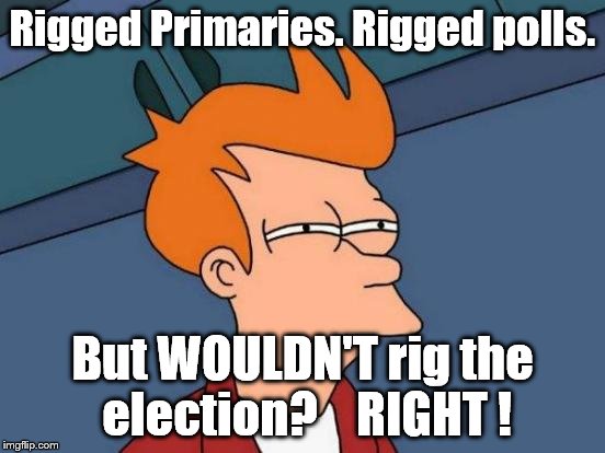 Futurama Fry Meme | Rigged Primaries.
Rigged polls. But WOULDN'T rig the election?    RIGHT ! | image tagged in memes,futurama fry | made w/ Imgflip meme maker