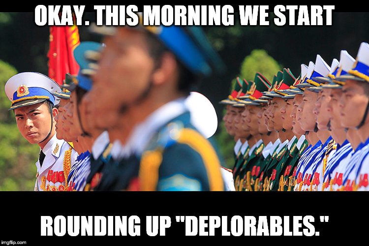 OKAY. THIS MORNING WE START ROUNDING UP "DEPLORABLES." | image tagged in ready,front | made w/ Imgflip meme maker