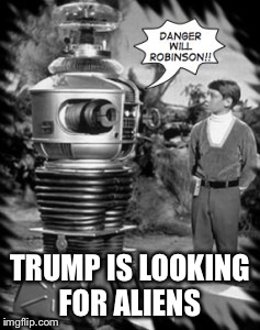 Danger Alien Hunt  | TRUMP IS LOOKING FOR ALIENS | image tagged in donald trump | made w/ Imgflip meme maker