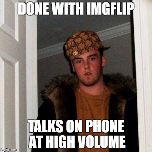 DONE WITH IMGFLIP TALKS ON PHONE AT HIGH VOLUME | made w/ Imgflip meme maker