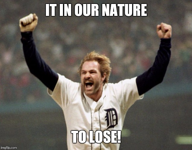 IT IN OUR NATURE TO LOSE! | made w/ Imgflip meme maker