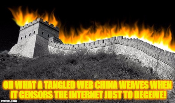 OH WHAT A TANGLED WEB CHINA WEAVES
WHEN IT CENSORS THE INTERNET JUST TO DECEIVE! | image tagged in web,www,net,info superhighway,censorship,police state | made w/ Imgflip meme maker