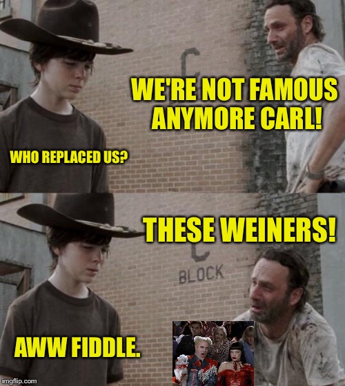 Losing your hotness is so hot right now. | WE'RE NOT FAMOUS ANYMORE CARL! WHO REPLACED US? THESE WEINERS! AWW FIDDLE. | image tagged in memes,rick and carl,so hot right now,funny memes | made w/ Imgflip meme maker