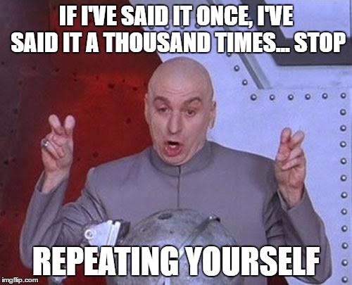 Is it dumb enough? | IF I'VE SAID IT ONCE, I'VE SAID IT A THOUSAND TIMES... STOP; REPEATING YOURSELF | image tagged in memes,dr evil laser | made w/ Imgflip meme maker