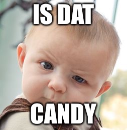 Skeptical Baby Meme | IS DAT; CANDY | image tagged in memes,skeptical baby | made w/ Imgflip meme maker