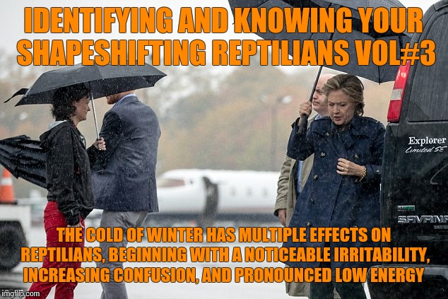 Field guide to identifying reptilian agents | IDENTIFYING AND KNOWING YOUR SHAPESHIFTING REPTILIANS VOL#3; THE COLD OF WINTER HAS MULTIPLE EFFECTS ON REPTILIANS, BEGINNING WITH A NOTICEABLE IRRITABILITY, INCREASING CONFUSION, AND PRONOUNCED LOW ENERGY | image tagged in shapeshifting lizard,clinton,maga,field guide,trump | made w/ Imgflip meme maker