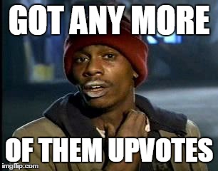 Y'all Got Any More Of That Meme | GOT ANY MORE OF THEM UPVOTES | image tagged in memes,yall got any more of | made w/ Imgflip meme maker