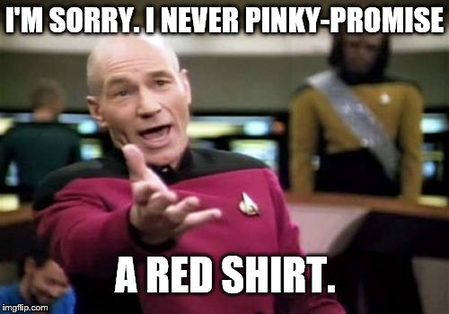 Picard Wtf | I'M SORRY. I NEVER PINKY-PROMISE; A RED SHIRT. | image tagged in memes,picard wtf | made w/ Imgflip meme maker