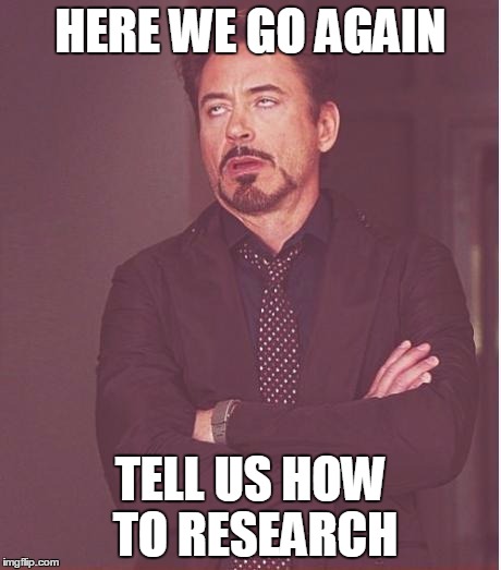 Face You Make Robert Downey Jr | HERE WE GO AGAIN; TELL US HOW TO RESEARCH | image tagged in memes,face you make robert downey jr | made w/ Imgflip meme maker