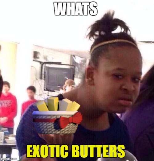 Black Girl Wat Meme | WHATS; EXOTIC BUTTERS | image tagged in memes,black girl wat | made w/ Imgflip meme maker