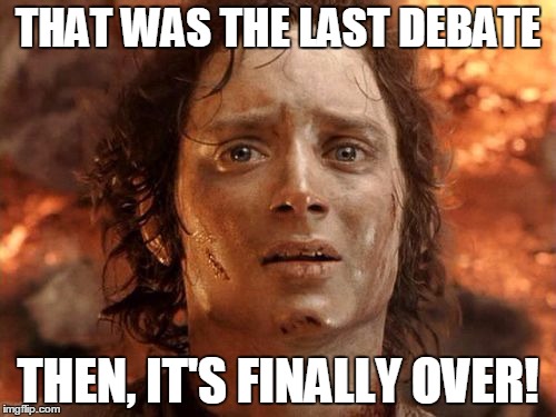 It's Finally Over | THAT WAS THE LAST DEBATE; THEN, IT'S FINALLY OVER! | image tagged in memes,its finally over | made w/ Imgflip meme maker
