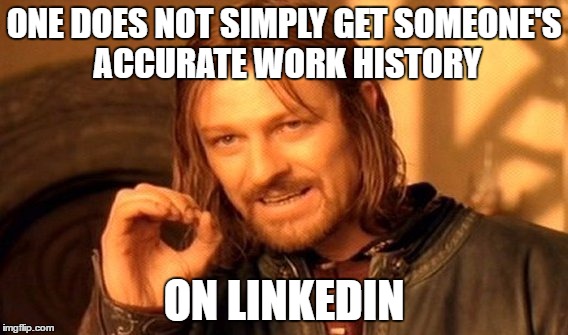 One Does Not Simply Meme | ONE DOES NOT SIMPLY GET SOMEONE'S ACCURATE WORK HISTORY; ON LINKEDIN | image tagged in memes,one does not simply | made w/ Imgflip meme maker