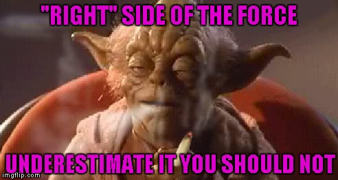 "RIGHT" SIDE OF THE FORCE UNDERESTIMATE IT YOU SHOULD NOT | made w/ Imgflip meme maker