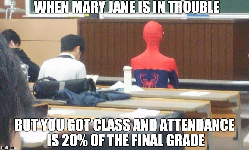Spiderman in class | WHEN MARY JANE IS IN TROUBLE; BUT YOU GOT CLASS AND ATTENDANCE IS 20% OF THE FINAL GRADE | image tagged in memes,meme,spiderman | made w/ Imgflip meme maker