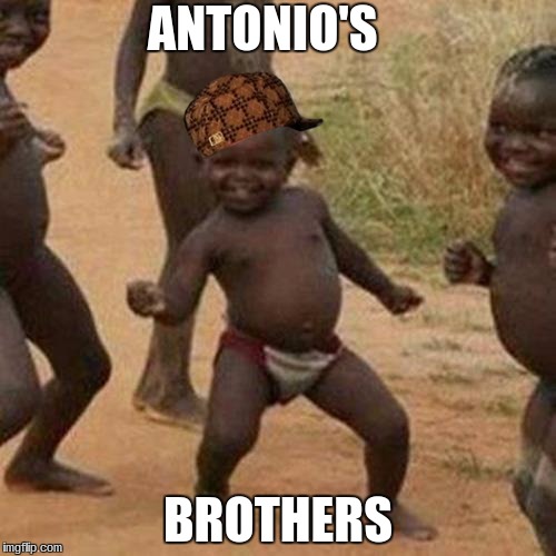 Third World Success Kid Meme | ANTONIO'S; BROTHERS | image tagged in memes,third world success kid,scumbag | made w/ Imgflip meme maker