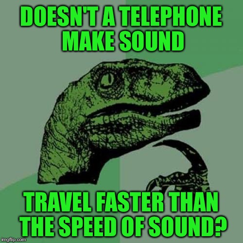 Philosoraptor | DOESN'T A TELEPHONE MAKE SOUND; TRAVEL FASTER THAN THE SPEED OF SOUND? | image tagged in memes,philosoraptor,sound,telephone,phone,funny | made w/ Imgflip meme maker