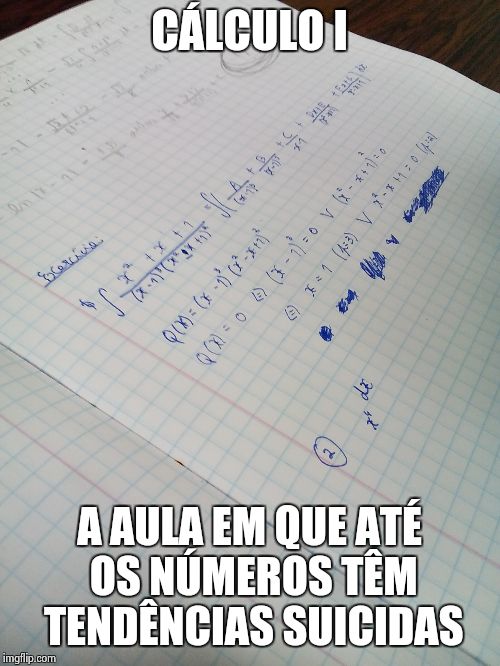 CÁLCULO I; A AULA EM QUE ATÉ OS NÚMEROS TÊM TENDÊNCIAS SUICIDAS | made w/ Imgflip meme maker