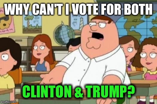 Dumb Meme Week | WHY CAN'T I VOTE FOR BOTH; CLINTON & TRUMP? | image tagged in memes,how stupid is this | made w/ Imgflip meme maker