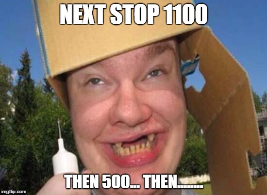 Retarded Quotes | NEXT STOP 1100; THEN 500... THEN........ | image tagged in retarded quotes | made w/ Imgflip meme maker