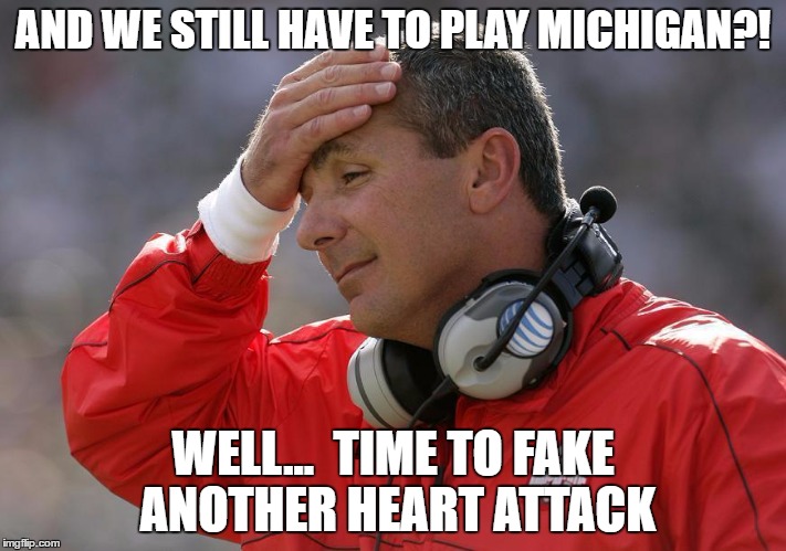 AND WE STILL HAVE TO PLAY MICHIGAN?! WELL...  TIME TO FAKE ANOTHER HEART ATTACK | image tagged in ohiostatesucks,goblue | made w/ Imgflip meme maker