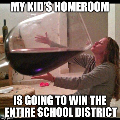 Wine Drinker | MY KID'S HOMEROOM IS GOING TO WIN THE ENTIRE SCHOOL DISTRICT | image tagged in wine drinker | made w/ Imgflip meme maker