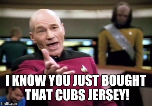 New Cubs fans | I KNOW YOU JUST BOUGHT THAT CUBS JERSEY! | image tagged in memes,picard wtf,sports,baseball,chicago cubs,dealing with cubs play-offs | made w/ Imgflip meme maker