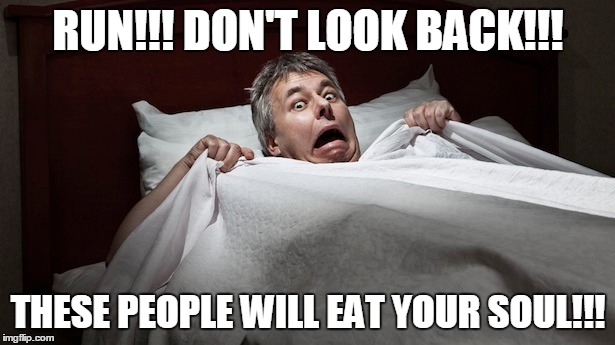 RUN!!! DON'T LOOK BACK!!! THESE PEOPLE WILL EAT YOUR SOUL!!! | made w/ Imgflip meme maker