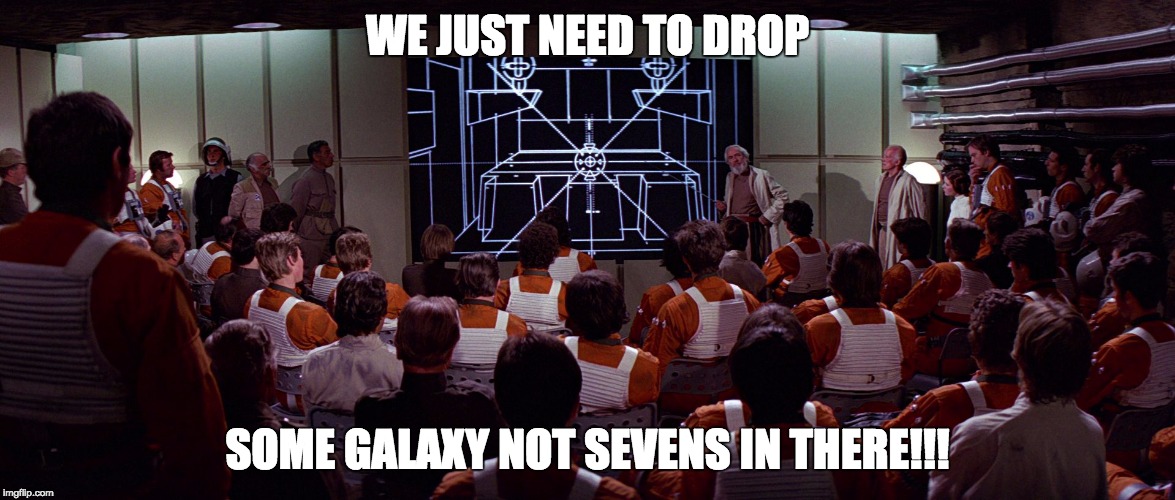 WE JUST NEED TO DROP; SOME GALAXY NOT SEVENS IN THERE!!! | image tagged in luke pointing at death star | made w/ Imgflip meme maker