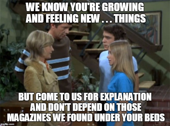 WE KNOW YOU'RE GROWING AND FEELING NEW . . . THINGS BUT COME TO US FOR EXPLANATION AND DON'T DEPEND ON THOSE MAGAZINES WE FOUND UNDER YOUR B | made w/ Imgflip meme maker