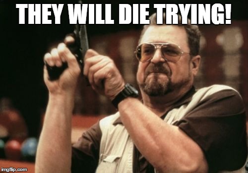 Am I The Only One Around Here Meme | THEY WILL DIE TRYING! | image tagged in memes,am i the only one around here | made w/ Imgflip meme maker