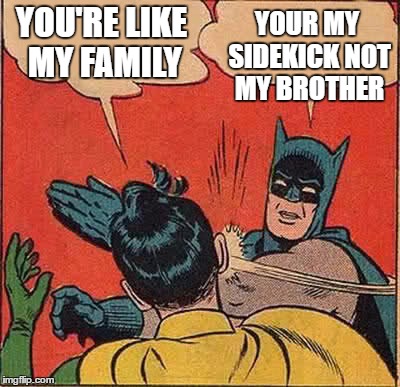 Batman Slapping Robin Meme | YOU'RE LIKE MY FAMILY YOUR MY SIDEKICK NOT MY BROTHER | image tagged in memes,batman slapping robin | made w/ Imgflip meme maker
